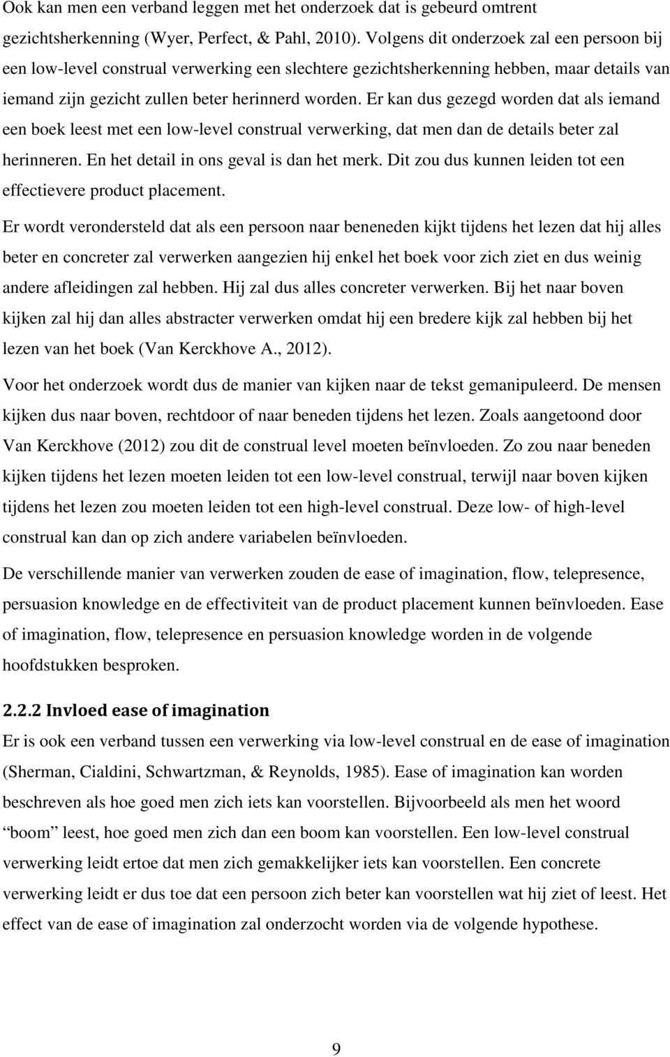 Er kan dus gezegd worden dat als iemand een boek leest met een low-level construal verwerking, dat men dan de details beter zal herinneren. En het detail in ons geval is dan het merk.