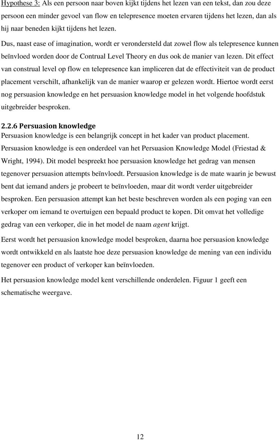 Dus, naast ease of imagination, wordt er verondersteld dat zowel flow als telepresence kunnen beïnvloed worden door de Contrual Level Theory en dus ook de manier van lezen.