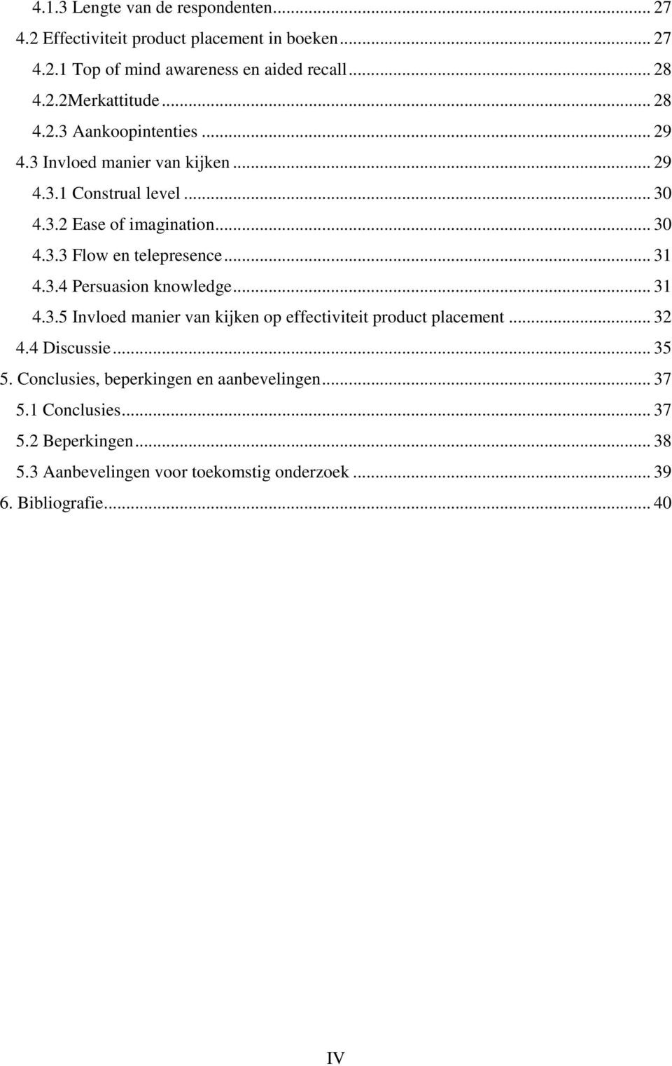 .. 31 4.3.4 Persuasion knowledge... 31 4.3.5 Invloed manier van kijken op effectiviteit product placement... 32 4.4 Discussie... 35 5.