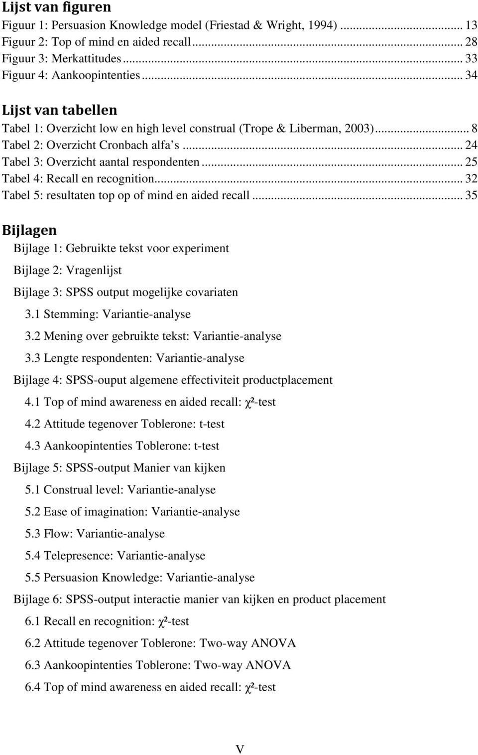 .. 25 Tabel 4: Recall en recognition... 32 Tabel 5: resultaten top op of mind en aided recall.