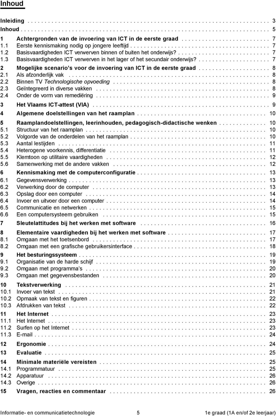 .. 8.3 Geïntegreerd in diverse vakken... 8.4 Onder de vorm van remediëring... 9 3 Het Vlaams ICT-attest (VIA)... 9 4 Algemene doelstellingen van het raamplan.