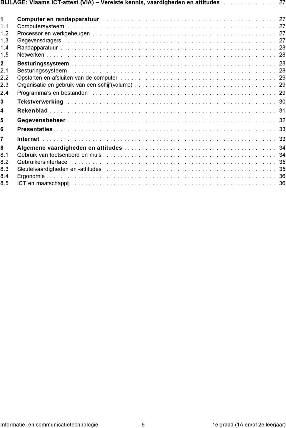 .. 9 3 Tekstverwerking... 30 4 Rekenblad... 3 5 Gegevensbeheer... 3 6 Presentaties... 33 7 Internet... 33 8 Algemene vaardigheden en attitudes... 34 8. Gebruik van toetsenbord en muis... 34 8. Gebruikersinterface.