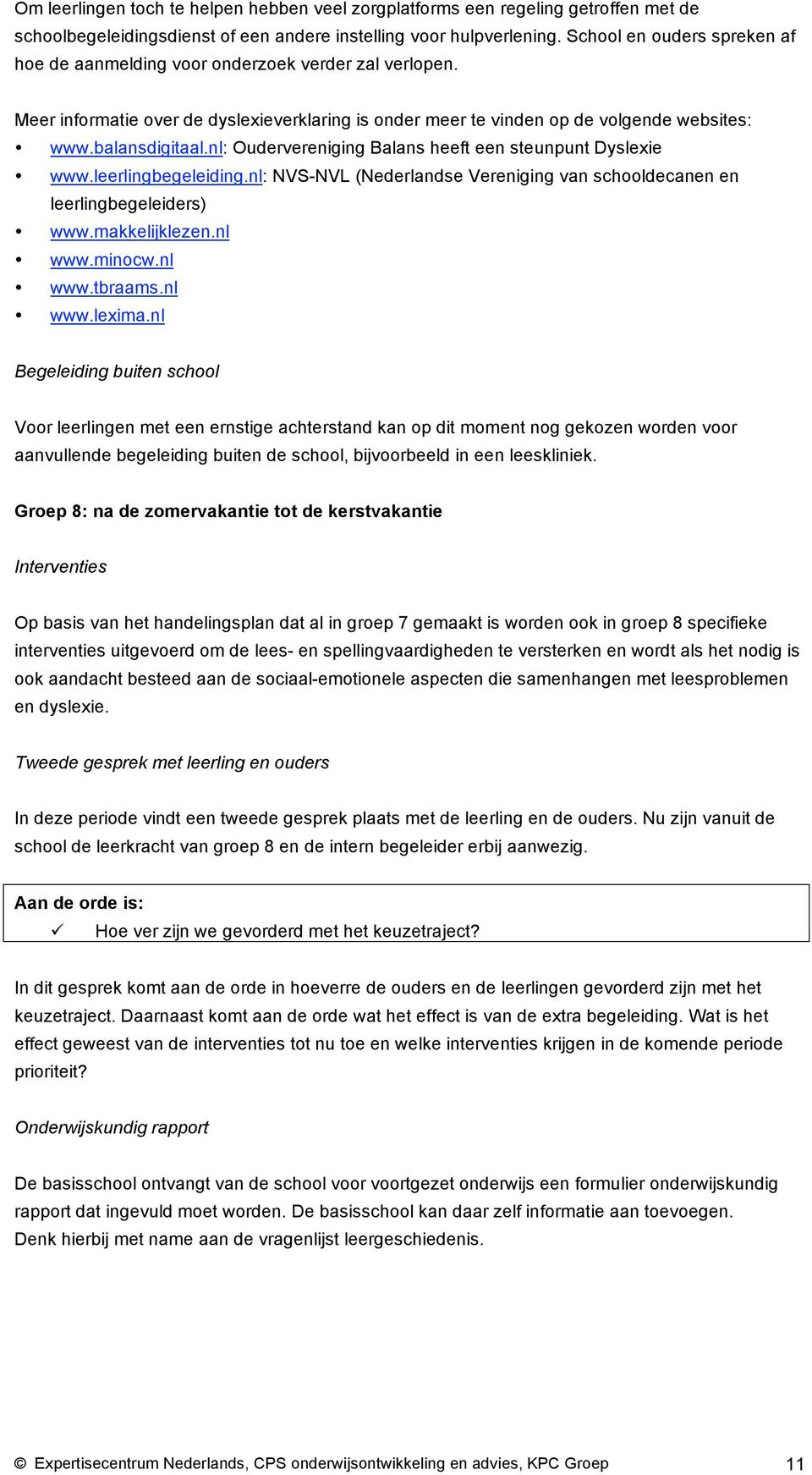 nl: Oudervereniging Balans heeft een steunpunt Dyslexie www.leerlingbegeleiding.nl: NVS-NVL (Nederlandse Vereniging van schooldecanen en leerlingbegeleiders) www.makkelijklezen.nl www.minocw.nl www.tbraams.