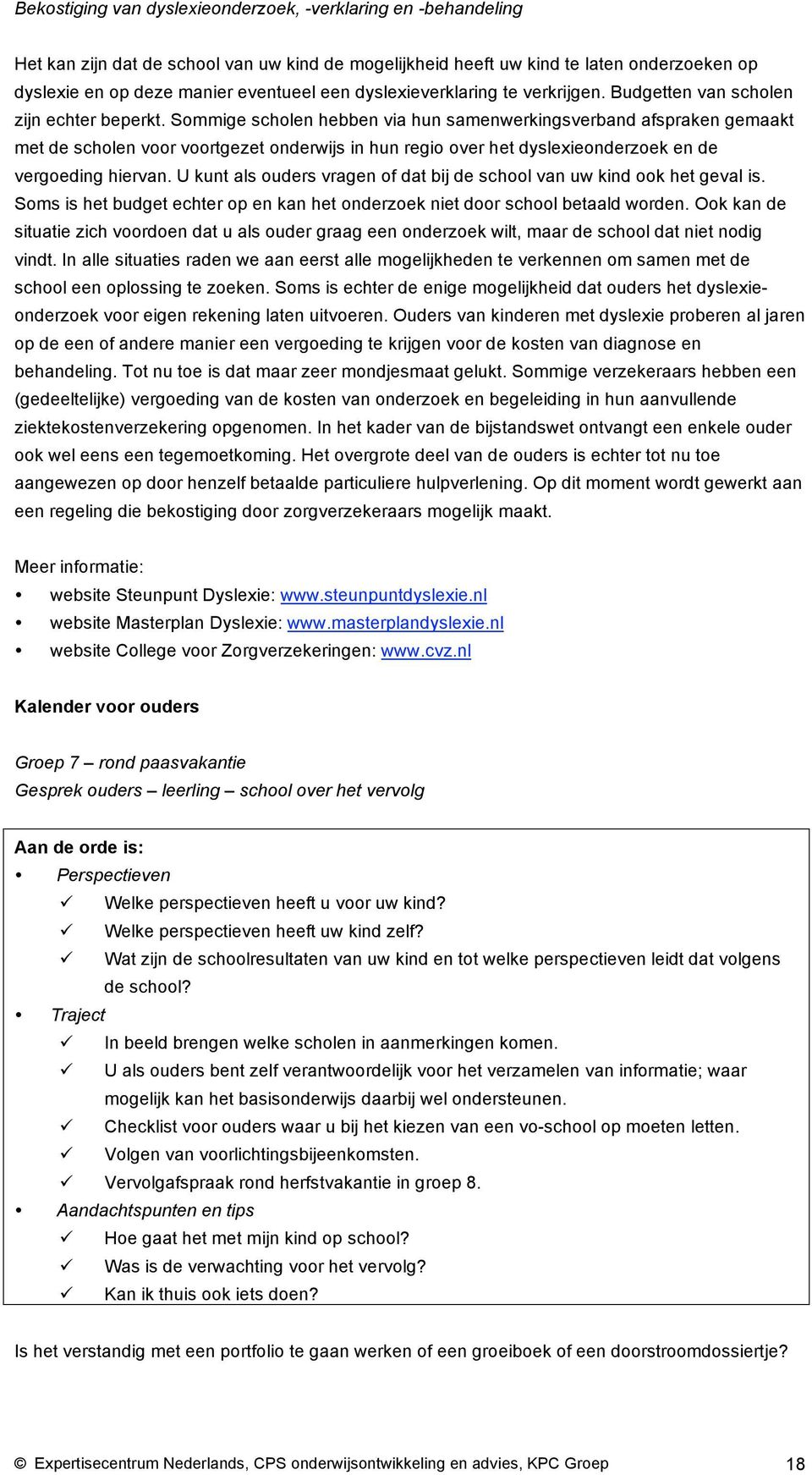 Sommige scholen hebben via hun samenwerkingsverband afspraken gemaakt met de scholen voor voortgezet onderwijs in hun regio over het dyslexieonderzoek en de vergoeding hiervan.