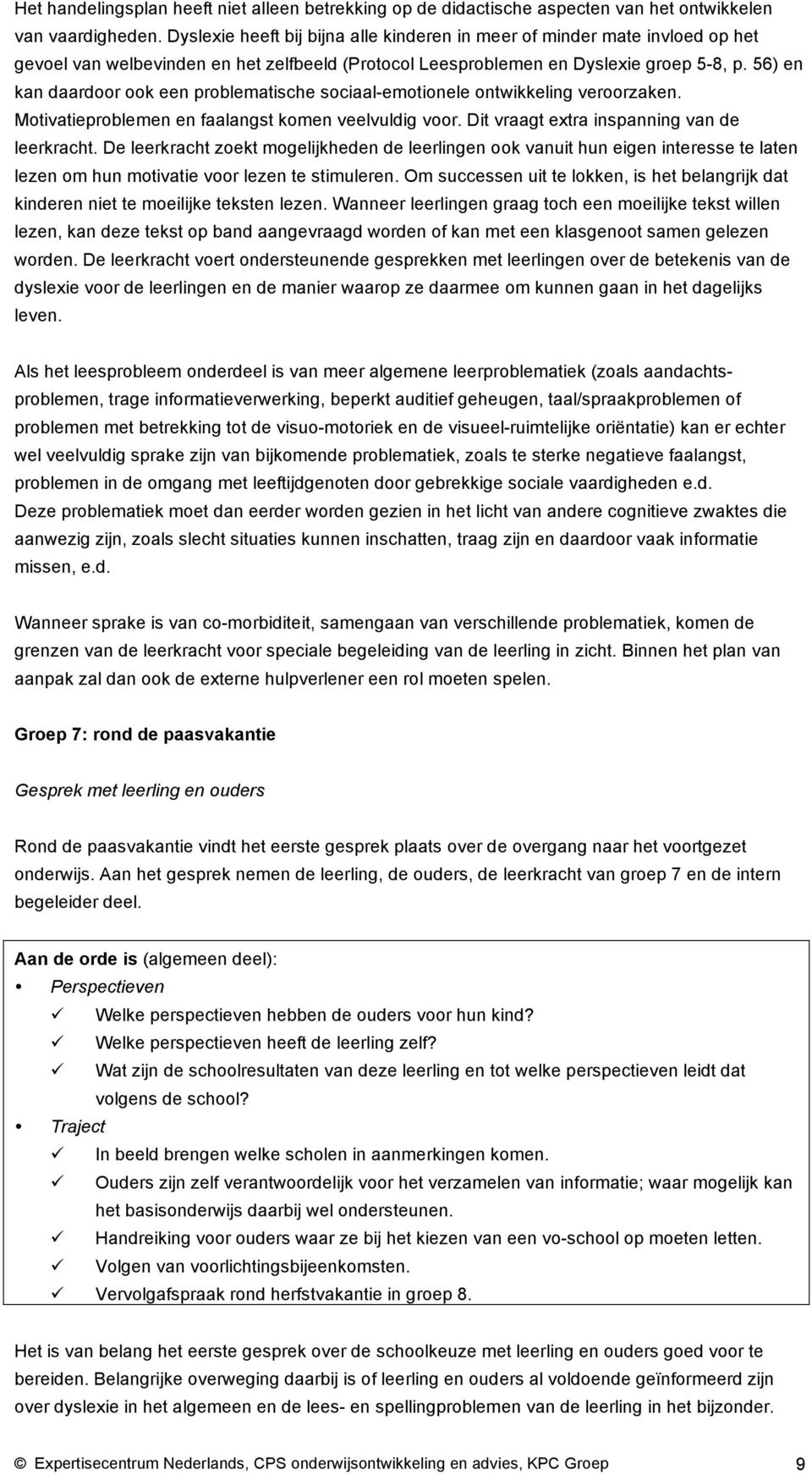 56) en kan daardoor ook een problematische sociaal-emotionele ontwikkeling veroorzaken. Motivatieproblemen en faalangst komen veelvuldig voor. Dit vraagt extra inspanning van de leerkracht.