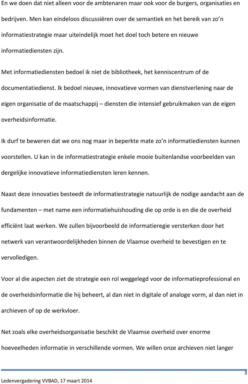 Met informatiediensten bedoel ik niet de bibliotheek, het kenniscentrum of de documentatiedienst.