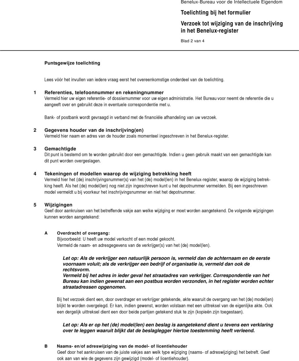 Het Bureau voor neemt de referentie die u aangeeft over en gebruikt deze in eventuele correspondentie met u. Bank- of postbank wordt gevraagd in verband met de financiële afhandeling van uw verzoek.