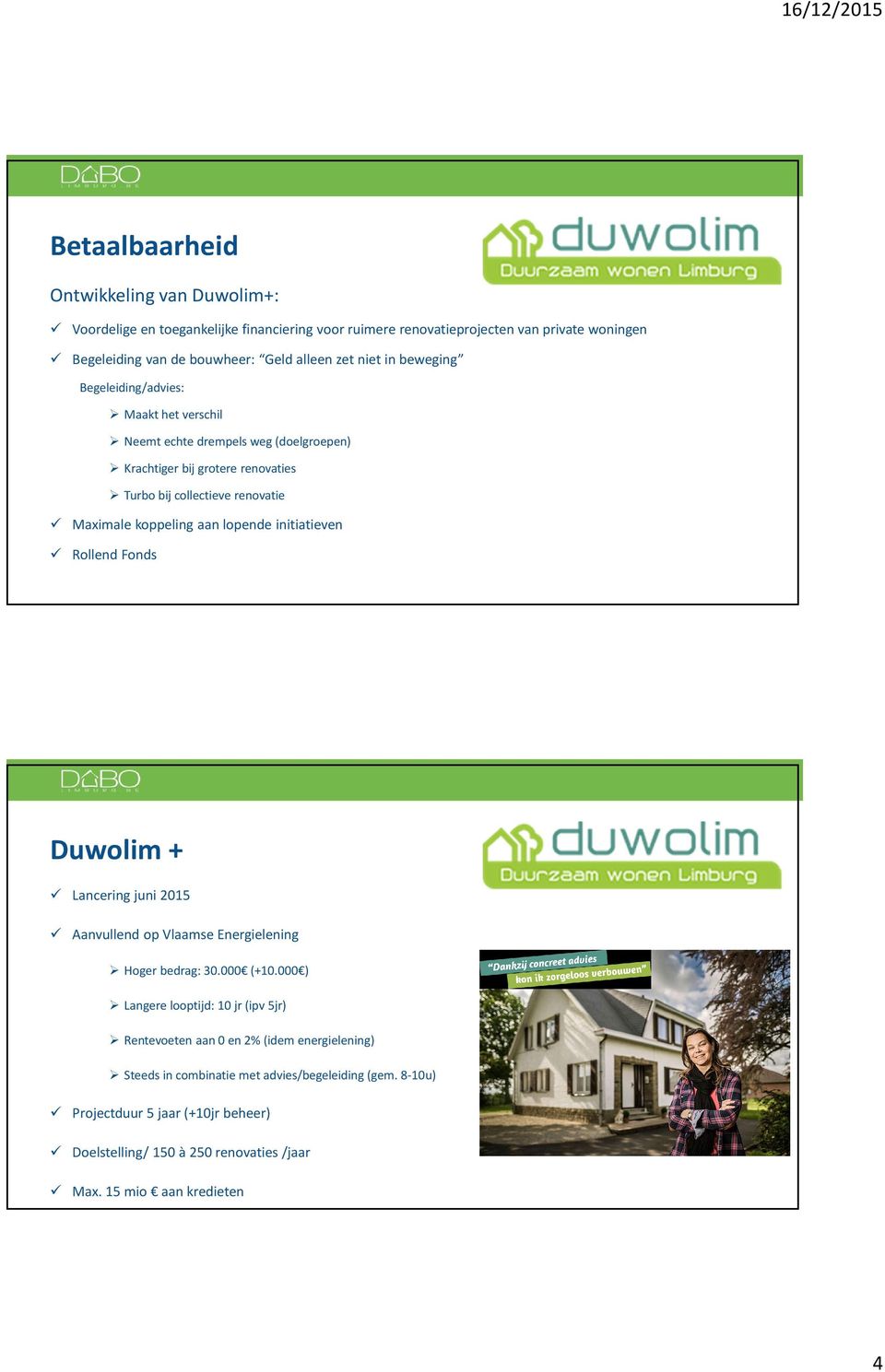 aan lopende initiatieven Rollend Fonds Duwolim Lancering juni 2015 Aanvullend op Vlaamse Energielening Hoger bedrag: 30.000 (10.