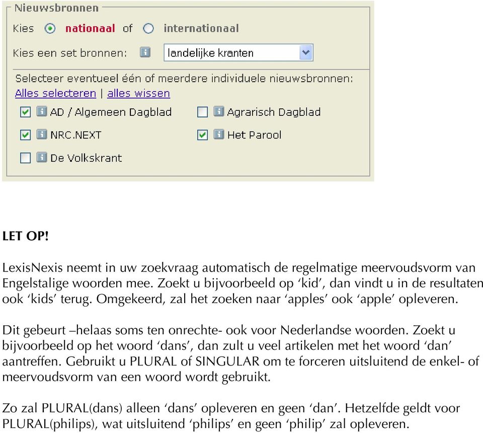 Dit gebeurt helaas soms ten onrechte- ook voor Nederlandse woorden. Zoekt u bijvoorbeeld op het woord dans, dan zult u veel artikelen met het woord dan aantreffen.