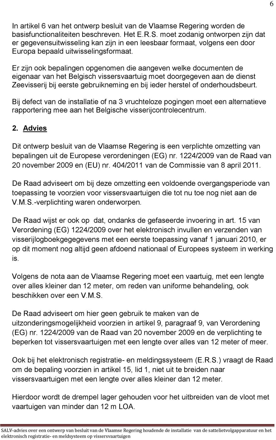 Er zijn ook bepalingen opgenomen die aangeven welke documenten de eigenaar van het Belgisch vissersvaartuig moet doorgegeven aan de dienst Zeevisserij bij eerste gebruikneming en bij ieder herstel of