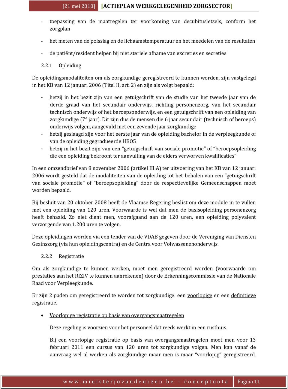 2.1 Opleiding De opleidingsmodaliteiten om als zorgkundige geregistreerd te kunnen worden, zijn vastgelegd in het KB van 12 januari 2006 (Titel II, art.