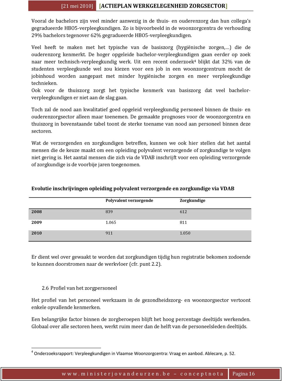 Veel heeft te maken met het typische van de basiszorg (hygiënische zorgen, ) die de ouderenzorg kenmerkt.