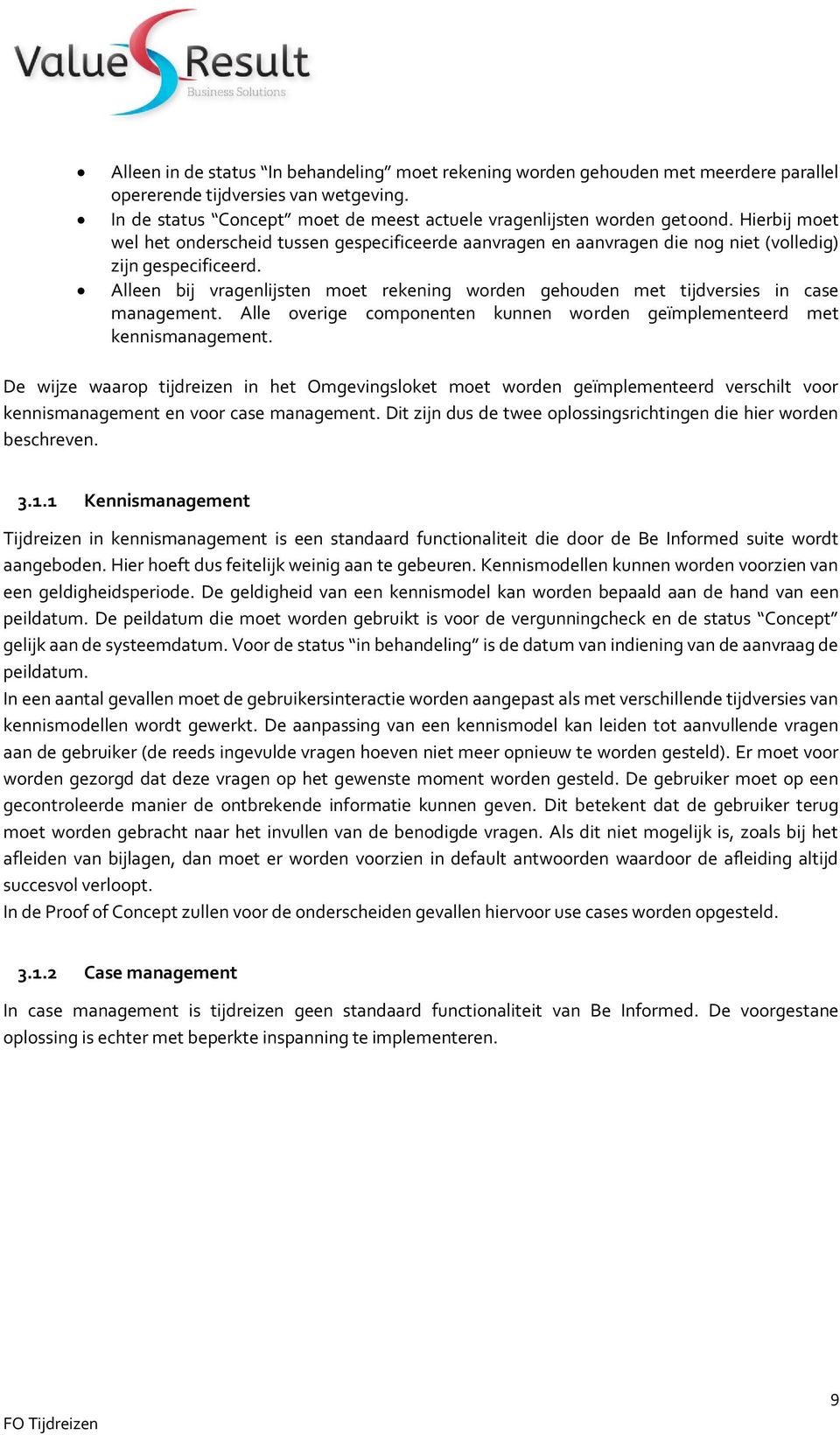 Alleen bij vragenlijsten moet rekening worden gehouden met tijdversies in case management. Alle overige componenten kunnen worden geïmplementeerd met kennismanagement.