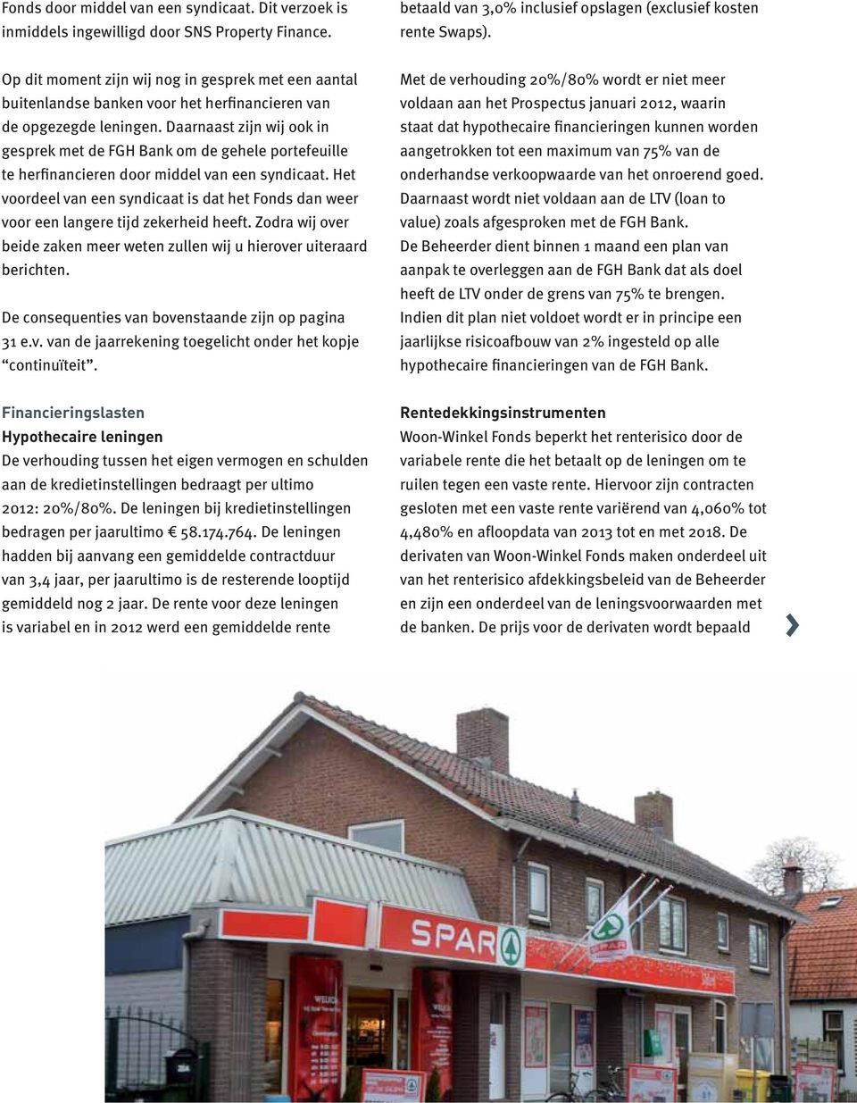 Daarnaast zijn wij ook in gesprek met de FGH Bank om de gehele portefeuille voordeel van een syndicaat is dat het Fonds dan weer voor een langere tijd zekerheid heeft.