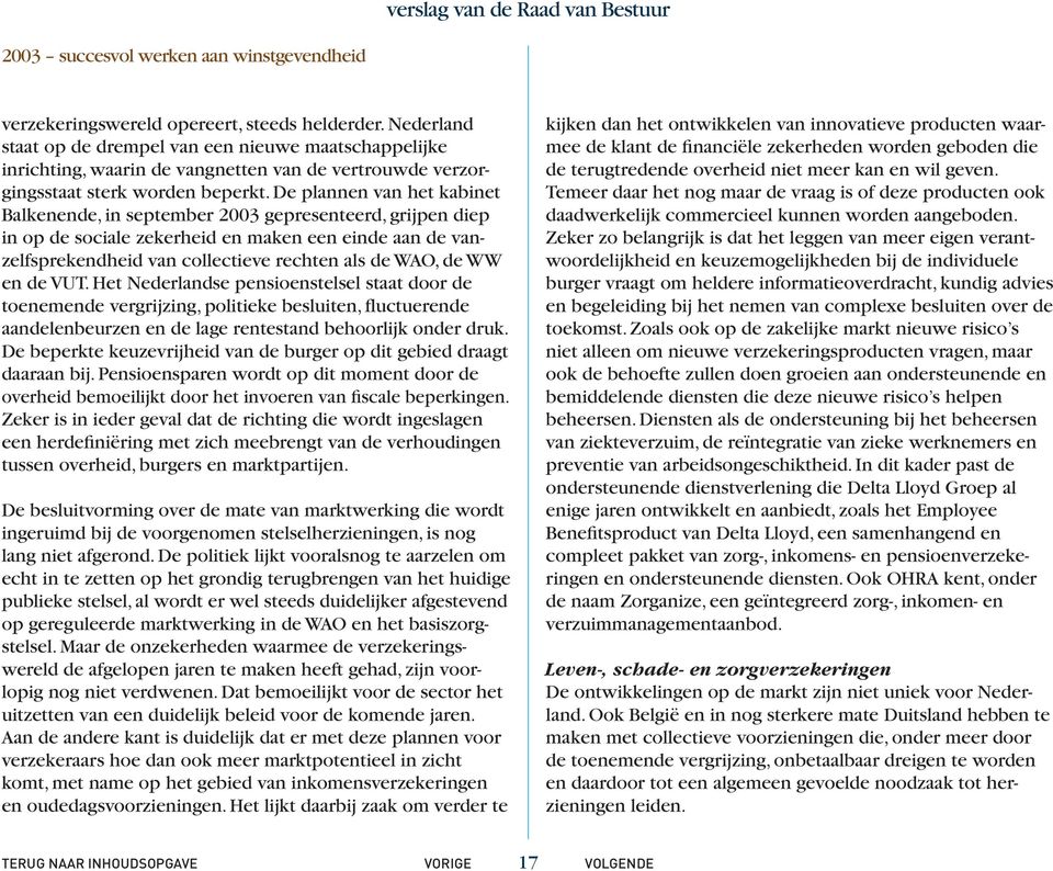 De plannen van het kabinet Balkenende, in september 2003 gepresenteerd, grijpen diep in op de sociale zekerheid en maken een einde aan de vanzelfsprekendheid van collectieve rechten als de WAO, de WW