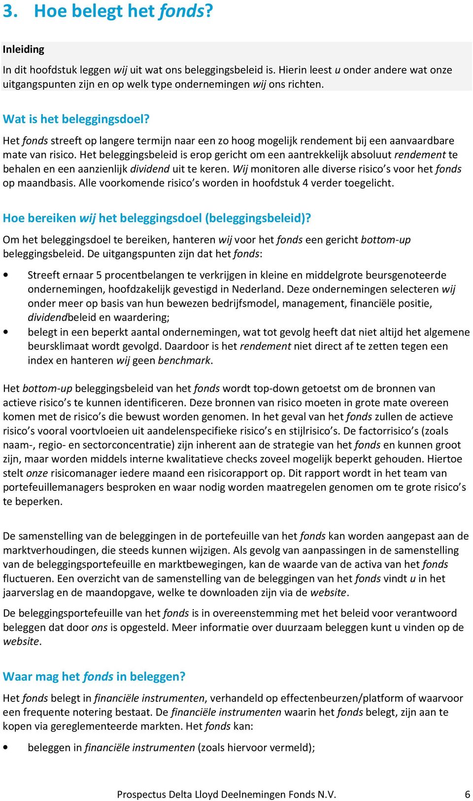 Het beleggingsbeleid is erop gericht om een aantrekkelijk absoluut rendement te behalen en een aanzienlijk dividend uit te keren. Wij monitoren alle diverse risico s voor het fonds op maandbasis.