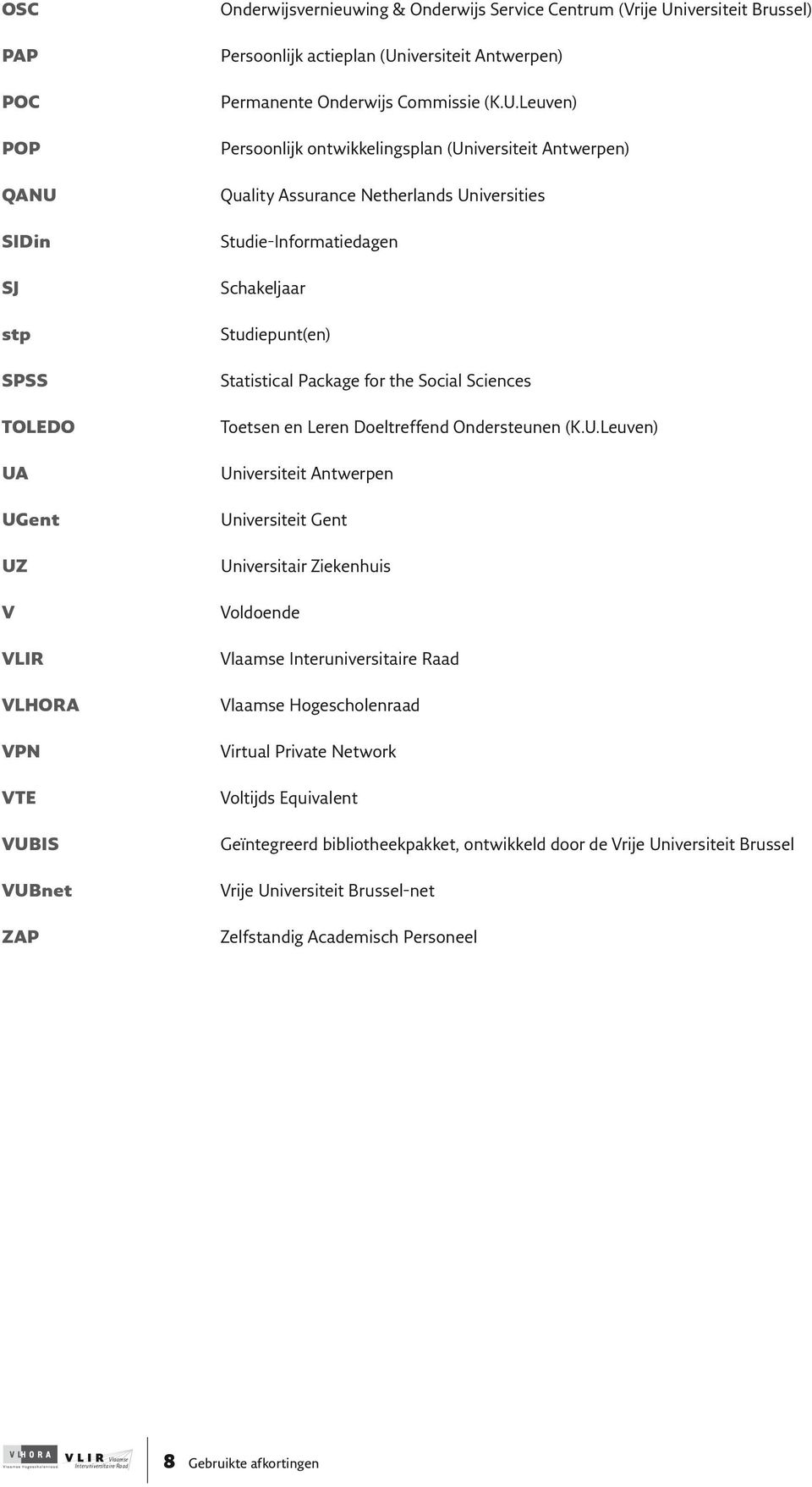 Schakeljaar Studiepunt(en) Statistical Package for the Social Sciences Toetsen en Leren Doeltreffend Ondersteunen (K.U.