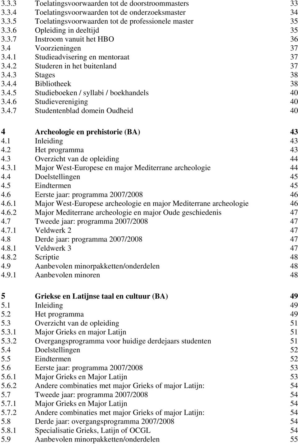 4.6 Studievereniging 40 3.4.7 Studentenblad domein 40 4 Archeologie en prehistorie (BA) 43 4.1 Inleiding 43 4.2 Het programma 43 4.3 Overzicht van de opleiding 44 4.3.1 Major West-Europese en major Mediterrane archeologie 44 4.