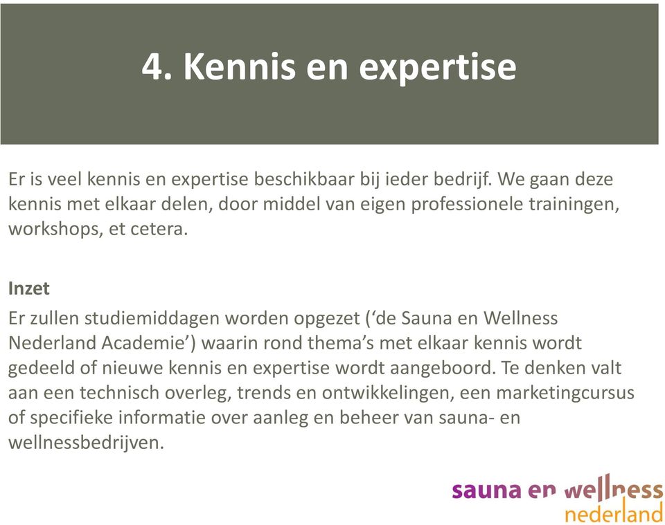 Inzet Er zullen studiemiddagen worden opgezet ( de Sauna en Wellness Nederland Academie ) waarin rond thema s met elkaar kennis wordt