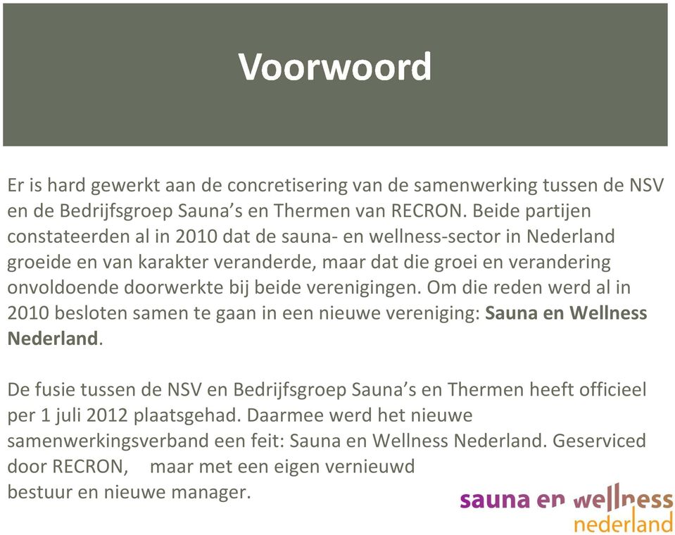 bij beide verenigingen. Om die reden werd al in 2010 besloten samen te gaan in een nieuwe vereniging: Sauna en Wellness Nederland.