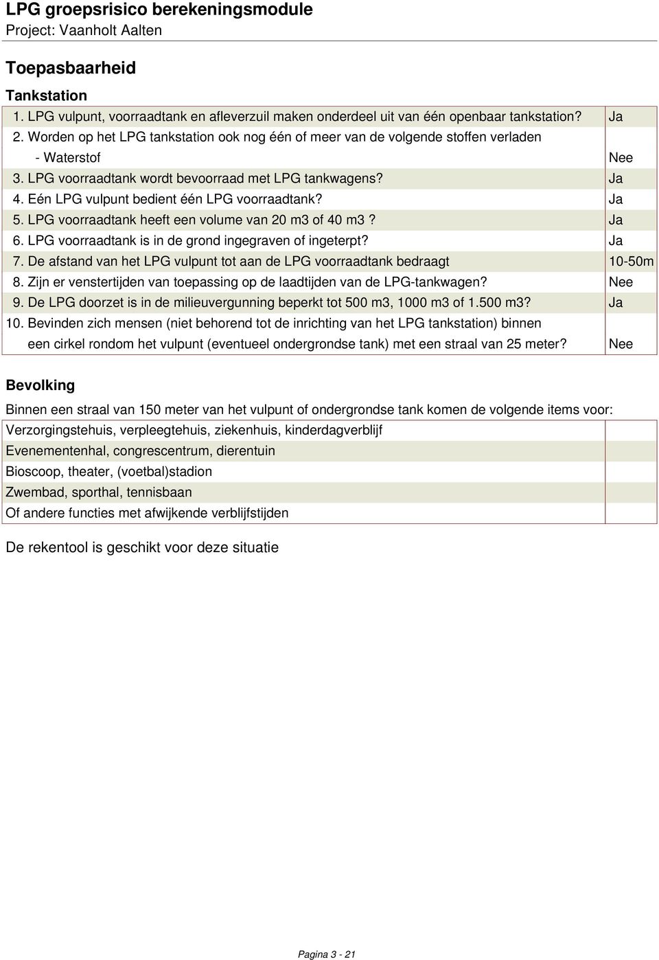 Eén LPG vulpunt bedient één LPG voorraadtank? Ja 5. LPG voorraadtank heeft een volume van 20 m3 of 40 m3? Ja 6. LPG voorraadtank is in de grond ingegraven of ingeterpt? Ja 7.