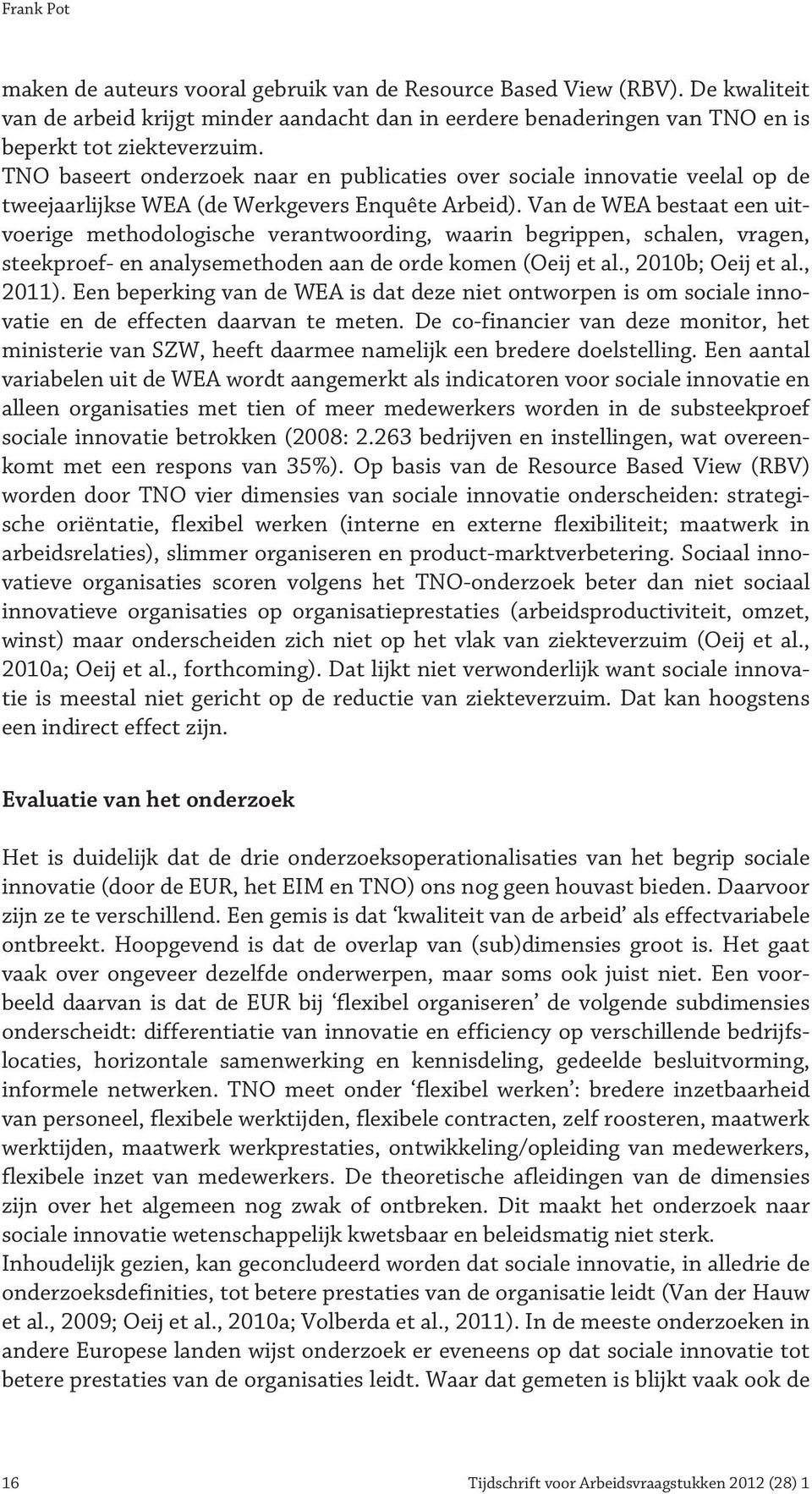 Van de WEA bestaat een uitvoerige methodologische verantwoording, waarin begrippen, schalen, vragen, steekproef- en analysemethoden aan de orde komen (Oeij et al., 2010b; Oeij et al., 2011).