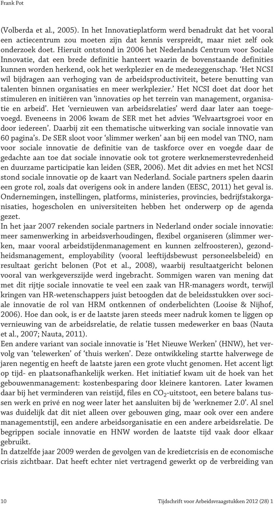 medezeggenschap. Het NCSI wil bijdragen aan verhoging van de arbeidsproductiviteit, betere benutting van talenten binnen organisaties en meer werkplezier.