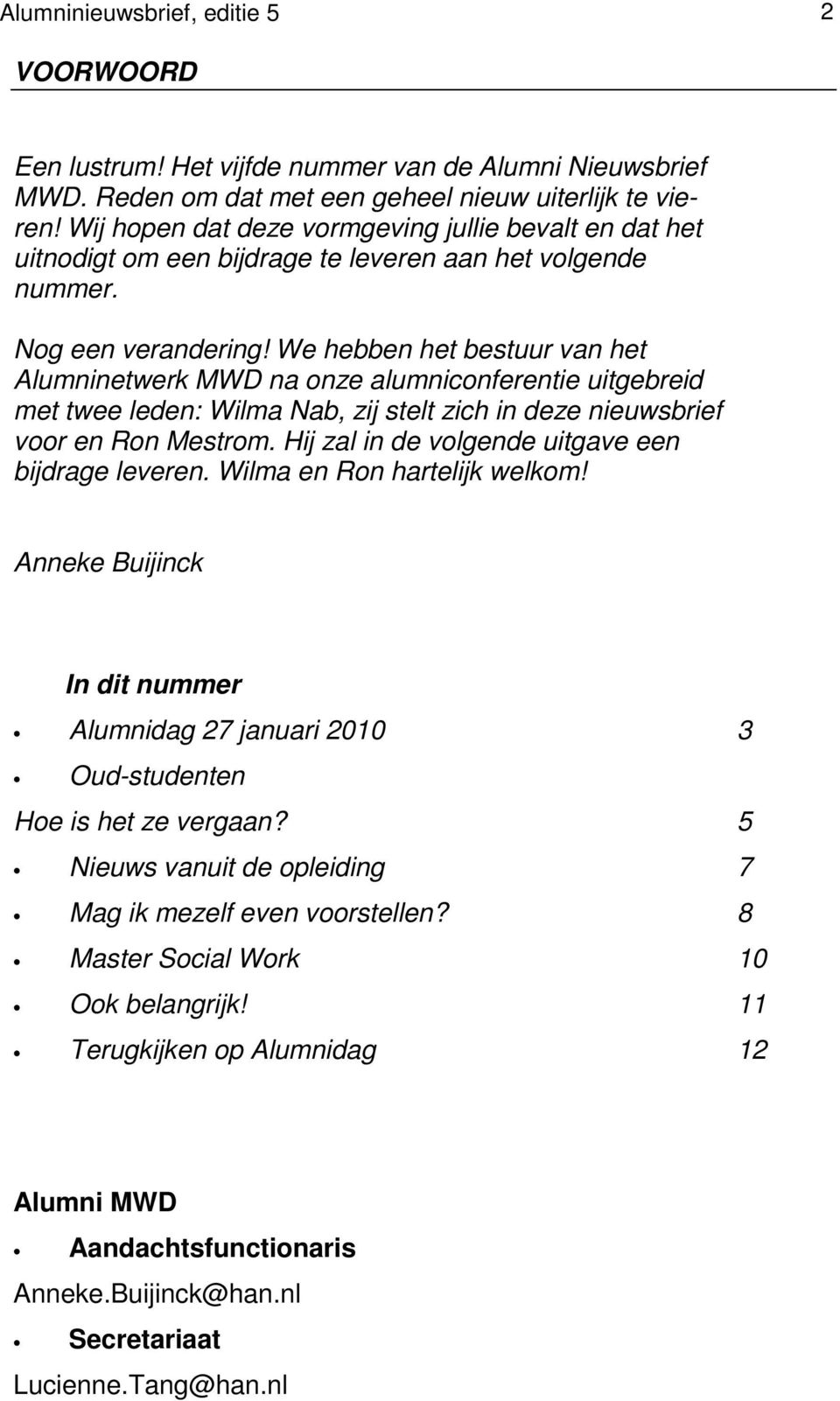 We hebben het bestuur van het Alumninetwerk MWD na onze alumniconferentie uitgebreid met twee leden: Wilma Nab, zij stelt zich in deze nieuwsbrief voor en Ron Mestrom.