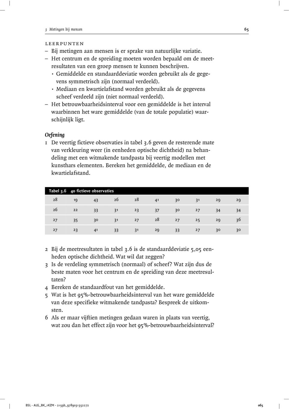 . Gemiddelde en standaarddeviatie worden gebruikt als de gegevens symmetrisch zijn (normaal verdeeld).