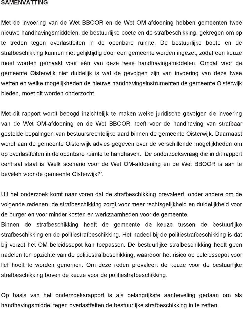 De bestuurlijke boete en de strafbeschikking kunnen niet gelijktijdig door een gemeente worden ingezet, zodat een keuze moet worden gemaakt voor één van deze twee handhavingsmiddelen.