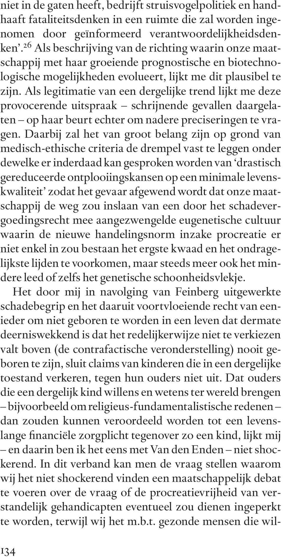 Als legitimatie van een dergelijke trend lijkt me deze provocerende uitspraak schrijnende gevallen daargelaten op haar beurt echter om nadere preciseringen te vragen.