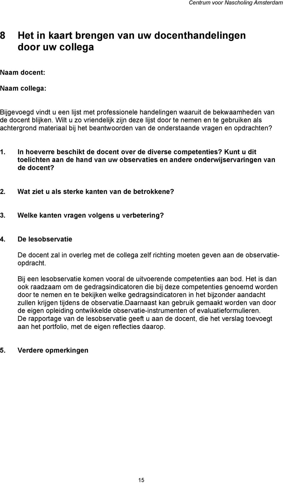 In hoeverre beschikt de docent over de diverse competenties? Kunt u dit toelichten aan de hand van uw observaties en andere onderwijservaringen van de docent? 2.