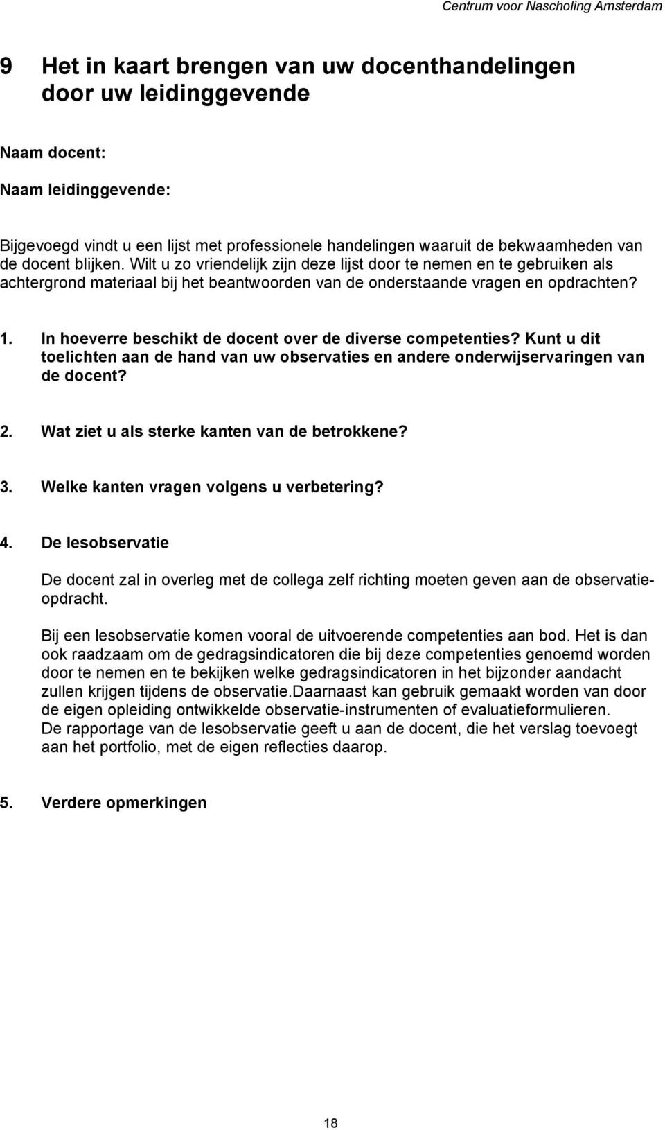 In hoeverre beschikt de docent over de diverse competenties? Kunt u dit toelichten aan de hand van uw observaties en andere onderwijservaringen van de docent? 2.