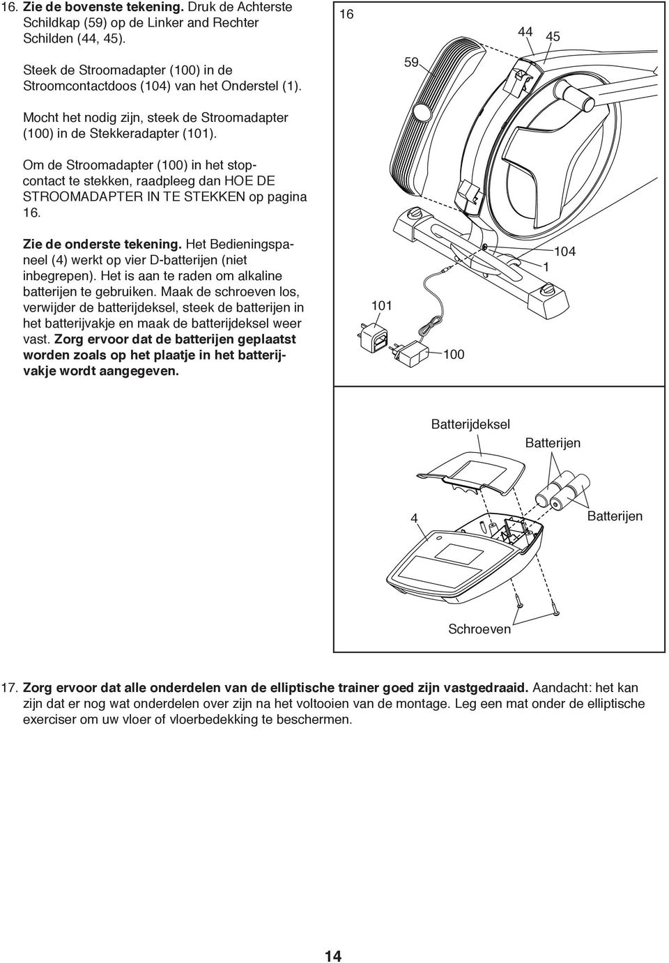 Om de Stroomadapter (100) in het stopcontact te stekken, raadpleeg dan HOE DE STROOMADAPTER IN TE STEKKEN op pagina 16. Zie de onderste tekening.