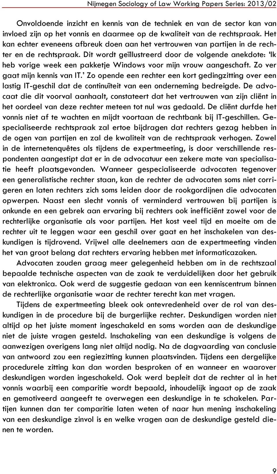 Dit wordt geïllustreerd door de volgende anekdote: Ik heb vorige week een pakketje Windows voor mijn vrouw aangeschaft. Zo ver gaat mijn kennis van IT.