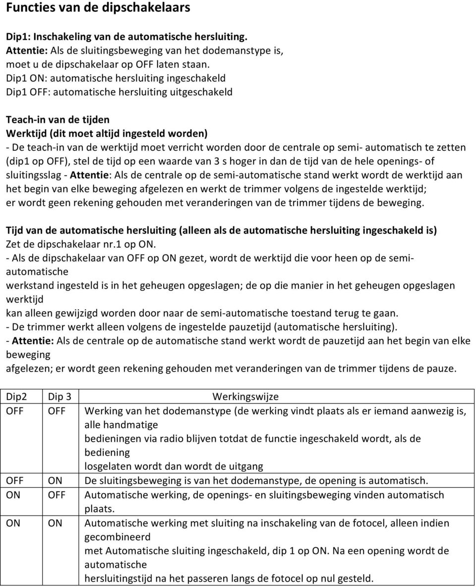 verricht worden door de centrale op semi- automatisch te zetten (dip1 op OFF), stel de tijd op een waarde van 3 s hoger in dan de tijd van de hele openings- of sluitingsslag - Attentie: Als de