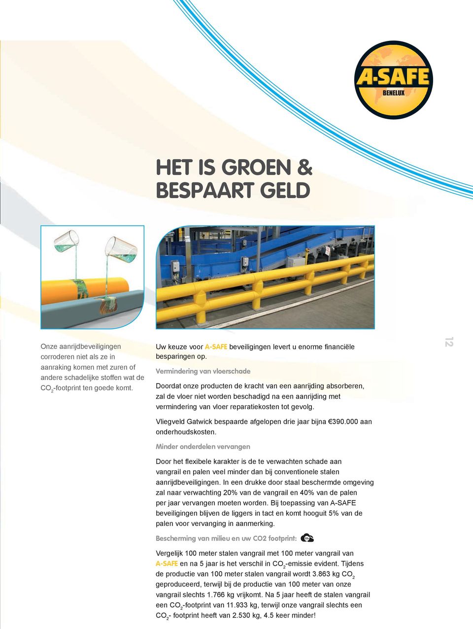 Vermindering van vloerschade Doordat onze producten de kracht van een aanrijding absorberen, zal de vloer niet worden beschadigd na een aanrijding met vermindering van vloer reparatiekosten tot