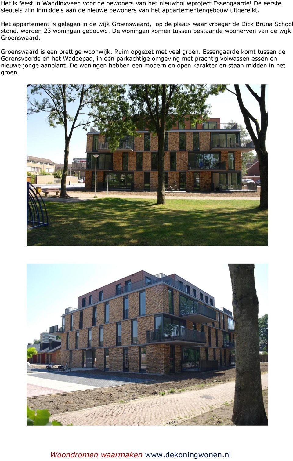 Het appartement is gelegen in de wijk Groenswaard, op de plaats waar vroeger de Dick Bruna School stond. worden 23 woningen gebouwd.