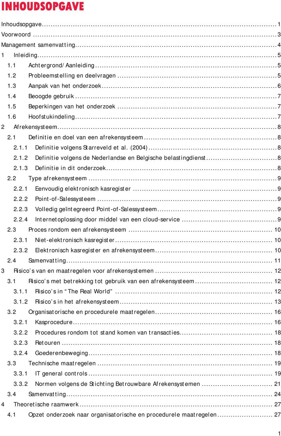 (2004)... 8 2.1.2 Definitie volgens de Nederlandse en Belgische belastingdienst... 8 2.1.3 Definitie in dit onderzoek... 8 2.2 Type afrekensysteem... 9 2.2.1 Eenvoudig elektronisch kasregister... 9 2.2.2 Point-of-Salessysteem.