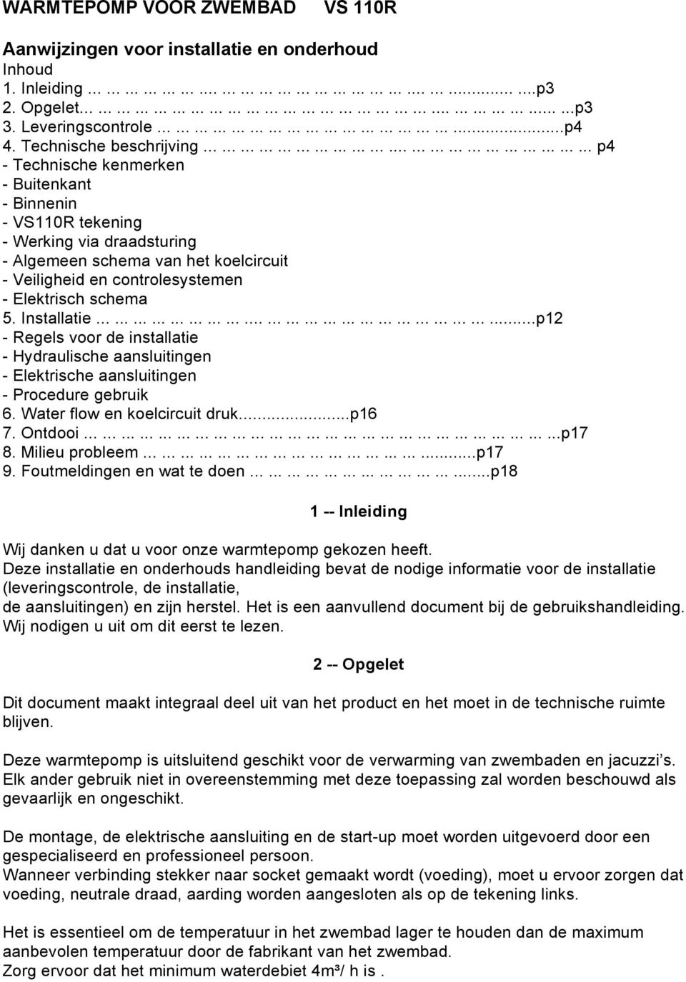 .............................................................. p4 - Technische kenmerken - Buitenkant - Binnenin - VS110R tekening - Werking via draadsturing - Algemeen schema van het koelcircuit - Veiligheid en controlesystemen - Elektrisch schema 5.