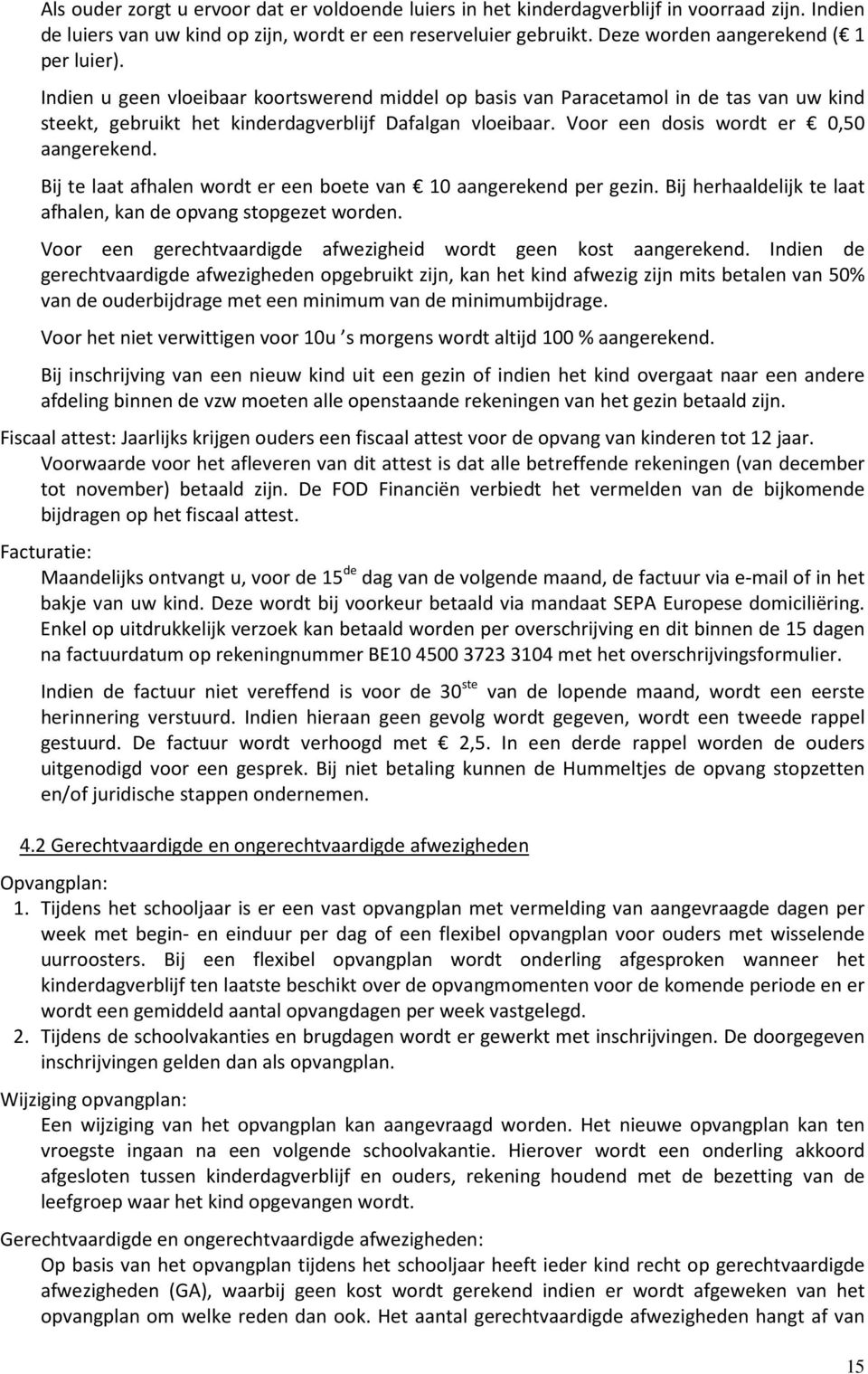 Voor een dosis wordt er 0,50 aangerekend. Bij te laat afhalen wordt er een boete van 10 aangerekend per gezin. Bij herhaaldelijk te laat afhalen, kan de opvang stopgezet worden.