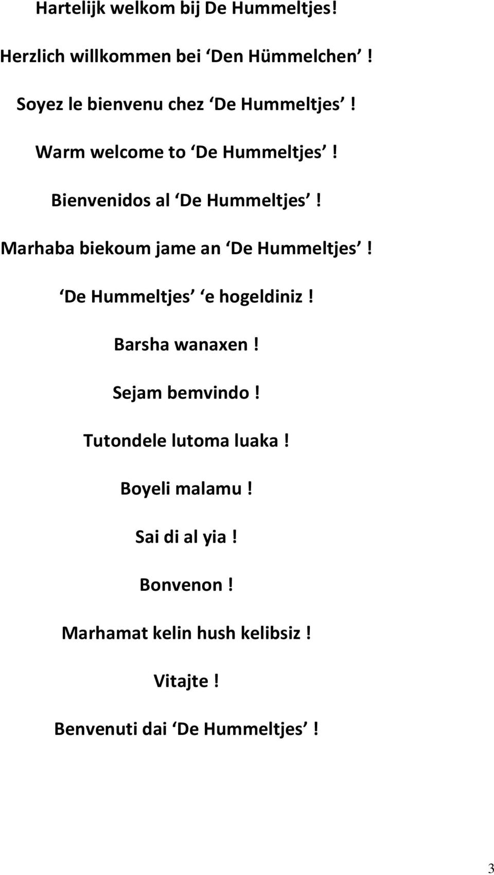 Marhaba biekoum jame an De Hummeltjes! De Hummeltjes e hogeldiniz! Barsha wanaxen! Sejam bemvindo!