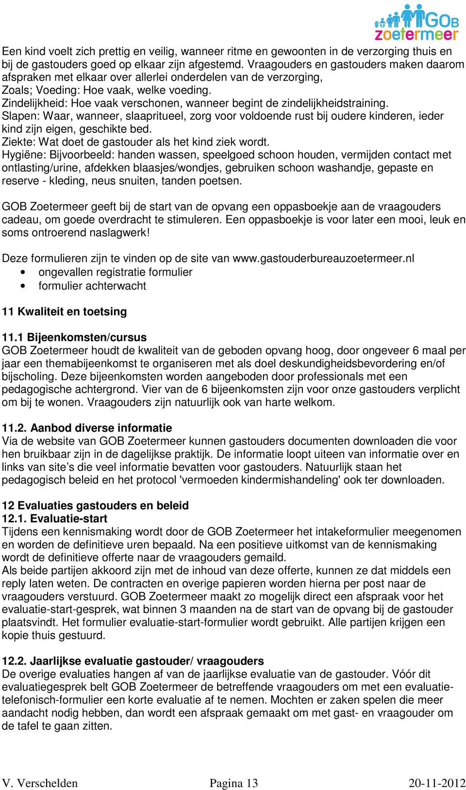 Zindelijkheid: Hoe vaak verschonen, wanneer begint de zindelijkheidstraining. Slapen: Waar, wanneer, slaapritueel, zorg voor voldoende rust bij oudere kinderen, ieder kind zijn eigen, geschikte bed.