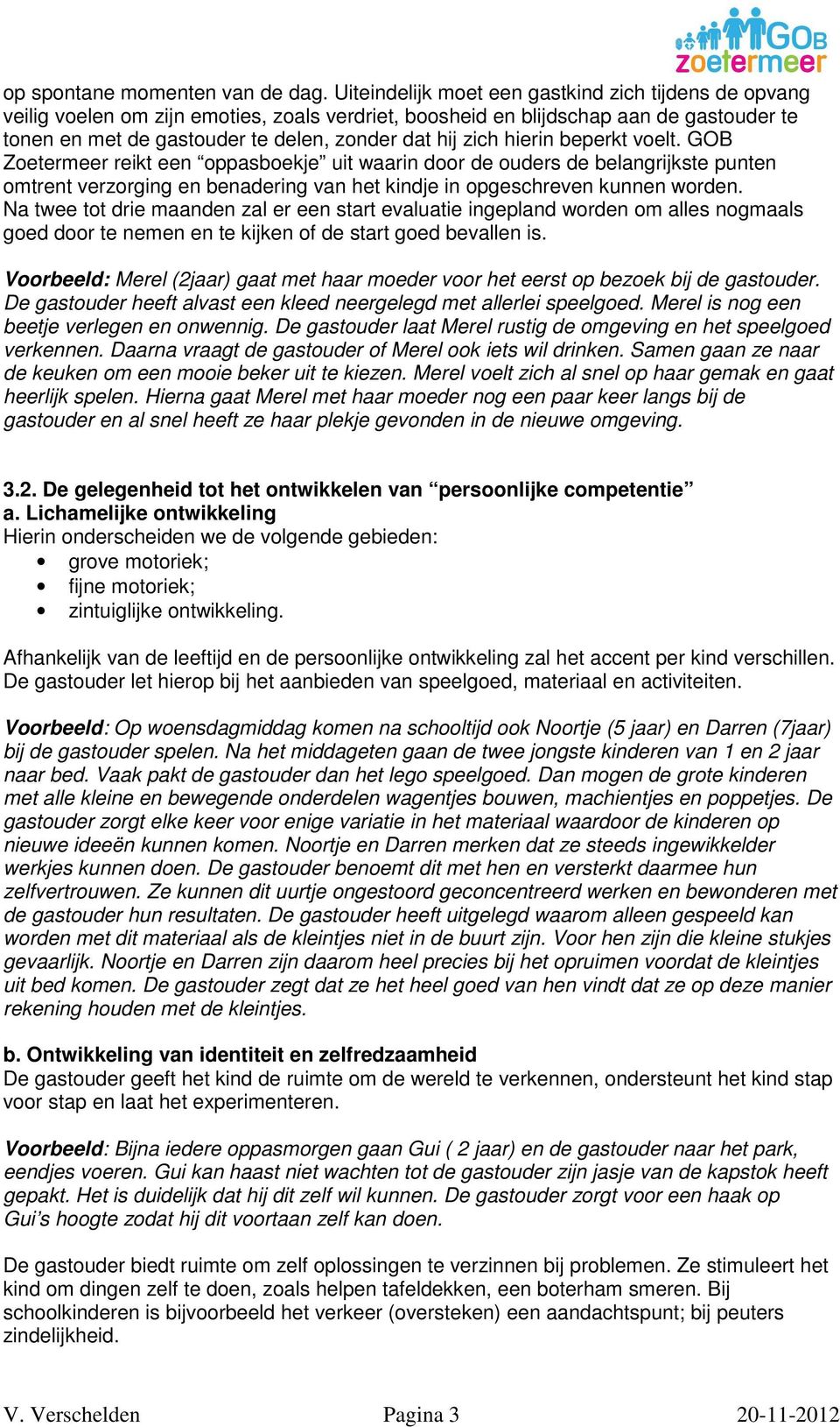 hierin beperkt voelt. GOB Zoetermeer reikt een oppasboekje uit waarin door de ouders de belangrijkste punten omtrent verzorging en benadering van het kindje in opgeschreven kunnen worden.