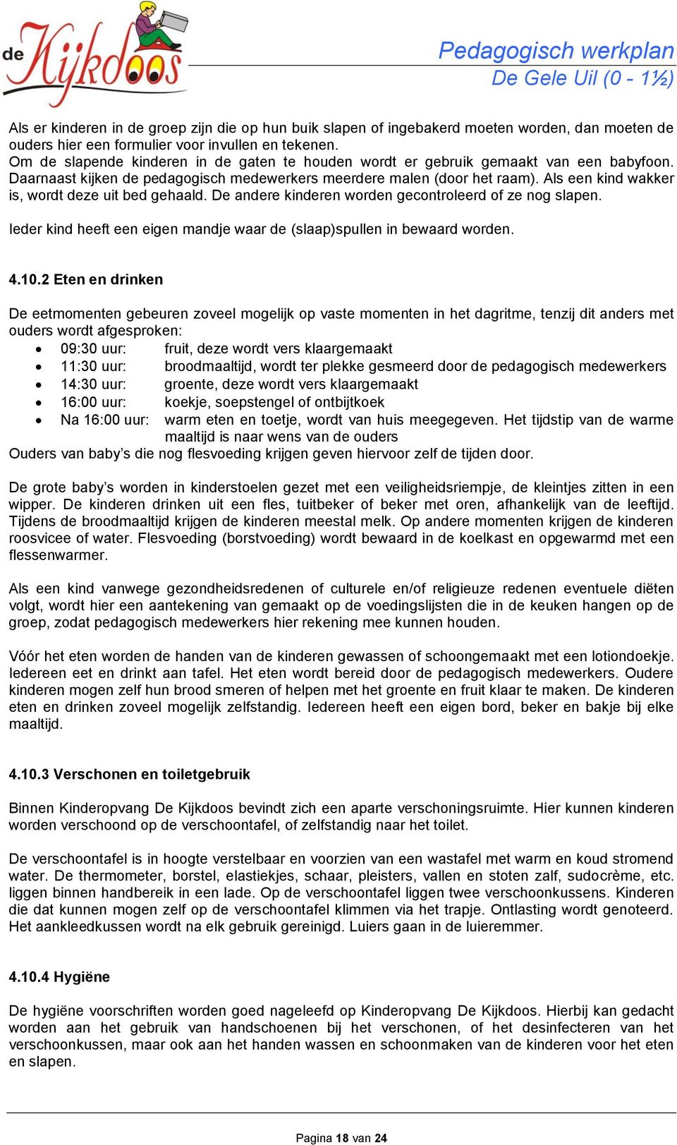 Als een kind wakker is, wordt deze uit bed gehaald. De andere kinderen worden gecontroleerd of ze nog slapen. Ieder kind heeft een eigen mandje waar de (slaap)spullen in bewaard worden. 4.10.