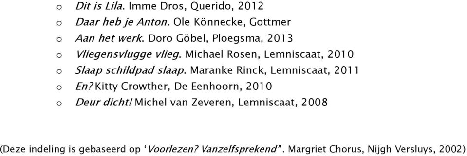 Maranke Rinck, Lemniscaat, 2011 En? Kitty Crwther, De Eenhrn, 2010 Deur dicht!