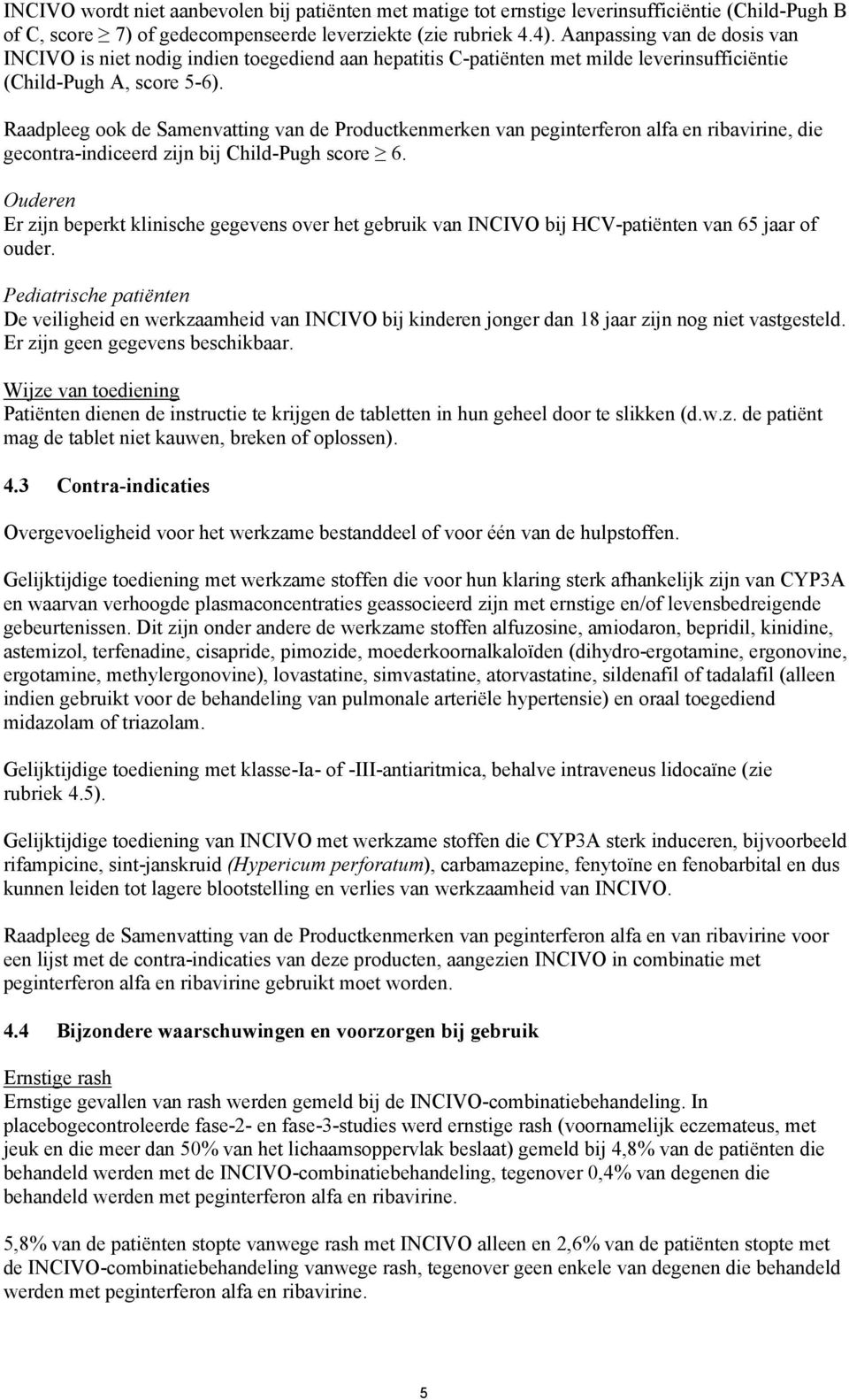 Raadpleeg ook de Samenvatting van de Productkenmerken van peginterferon alfa en ribavirine, die gecontra-indiceerd zijn bij Child-Pugh score 6.