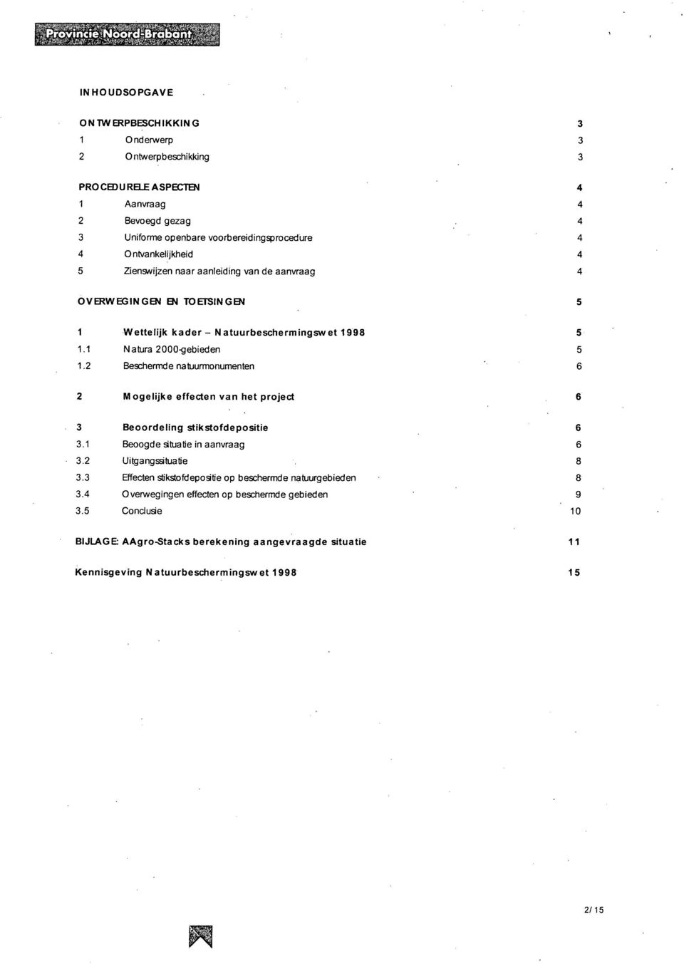 2 Beschermde natuurmonumenten 6 2 Mogelijke effecten van het project 6 3 Beoordeling stikstofdepositie 6 3.1 Beoogde situatie in aanvraag 6 3.2 Uitgangssituatie 8 3.