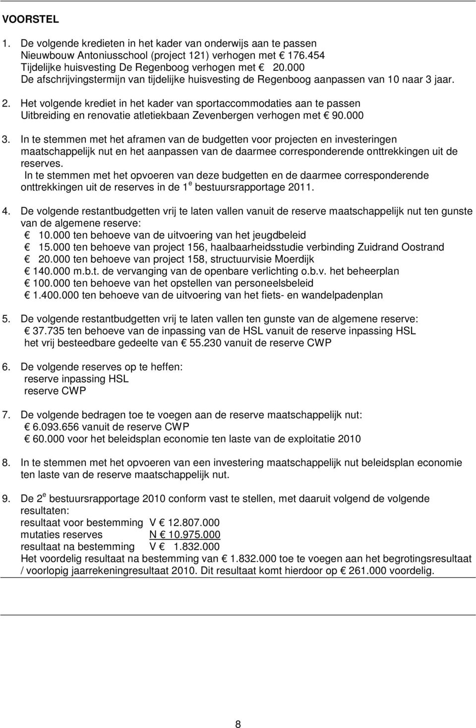 Het volgende krediet in het kader van sportaccommodaties aan te passen Uitbreiding en renovatie atletiekbaan Zevenbergen verhogen met 90.000 3.