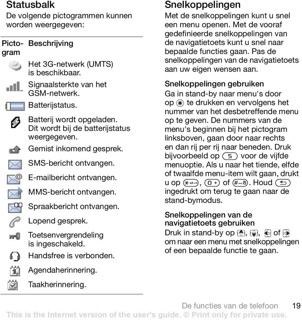 Lopend gesprek. Toetsenvergrendeling is ingeschakeld. Handsfree is verbonden. Agendaherinnering. Taakherinnering. Snelkoppelingen Met de snelkoppelingen kunt u snel een menu openen.